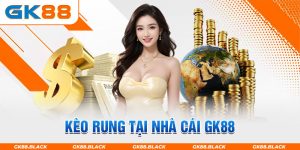 kèo rung tại gk88