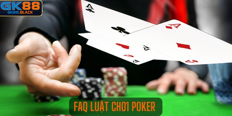 FAQ luật chơi Poker và những thắc mắc phổ biến nhất hiện nay