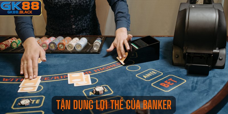 Tận dụng lợi thế của Banker