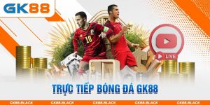 trực tiếp bóng đá GK88